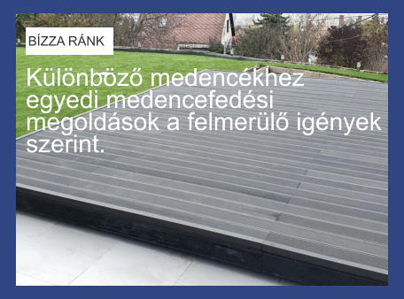 Különböző medencékhez egyedi medencefedési megoldások a felmerülő igények  szerint. BÍZZA RÁNK